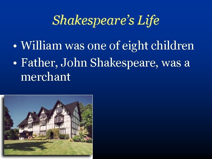 Shakespeare’s Life • William was one of eight children • Father, John Shakespeare, was