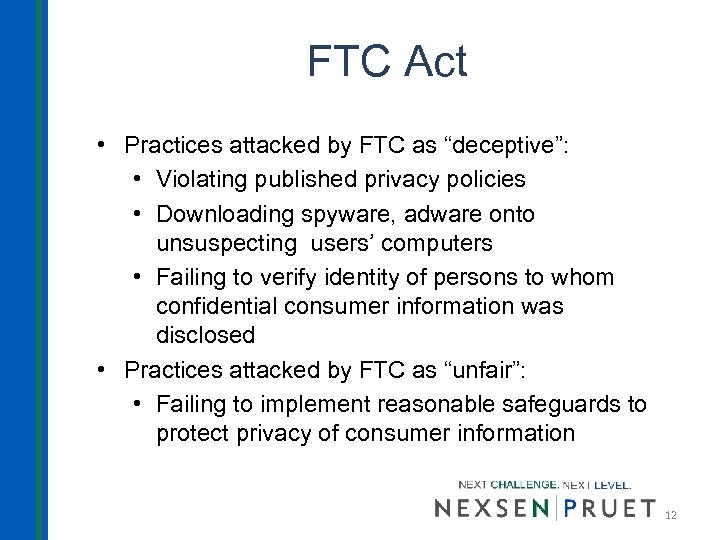 FTC Act • Practices attacked by FTC as “deceptive”: • Violating published privacy policies