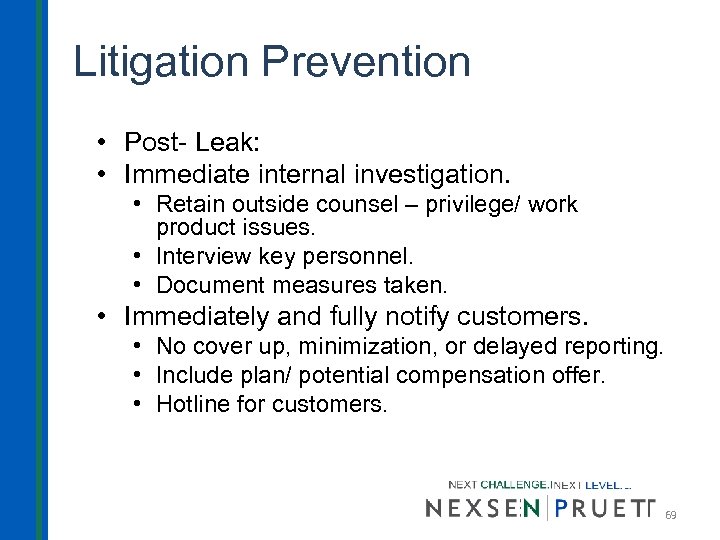 Litigation Prevention • Post- Leak: • Immediate internal investigation. • Retain outside counsel –