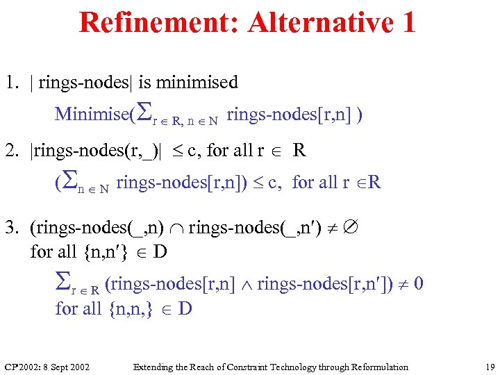 Refinement: Alternative 1 1. | rings-nodes| is minimised Minimise(Sr R, n N rings-nodes[r, n]