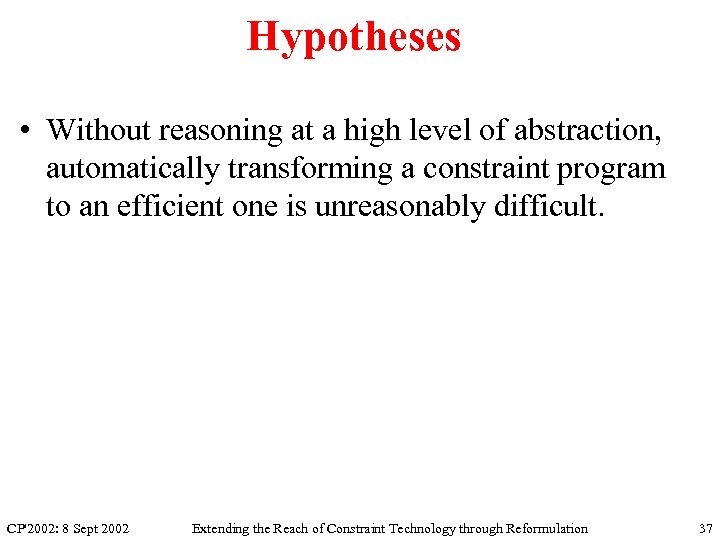 Hypotheses • Without reasoning at a high level of abstraction, automatically transforming a constraint