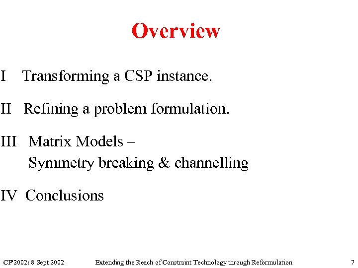 Overview I Transforming a CSP instance. II Refining a problem formulation. III Matrix Models