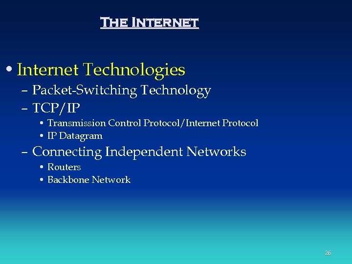 The Internet • Internet Technologies – Packet-Switching Technology – TCP/IP • Transmission Control Protocol/Internet