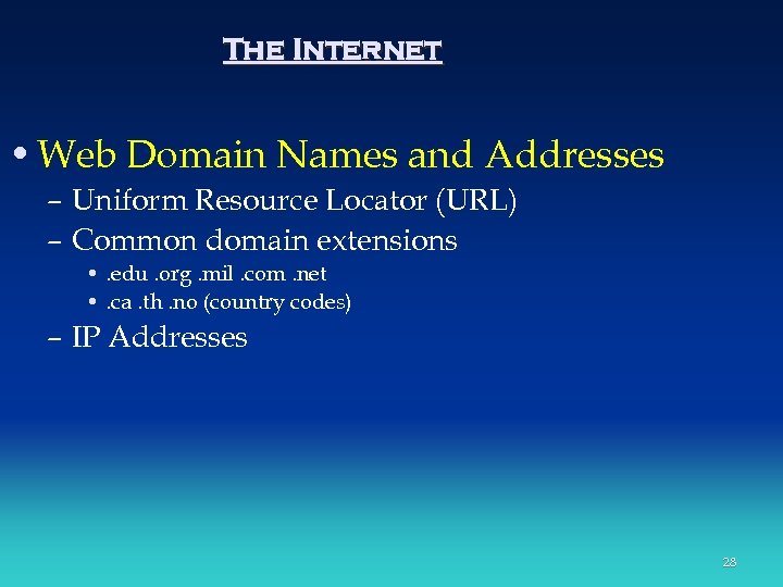The Internet • Web Domain Names and Addresses – Uniform Resource Locator (URL) –