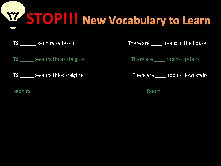 STOP!!! New Vocabulary to Learn Tá ______ seomra sa teach There are ____ rooms