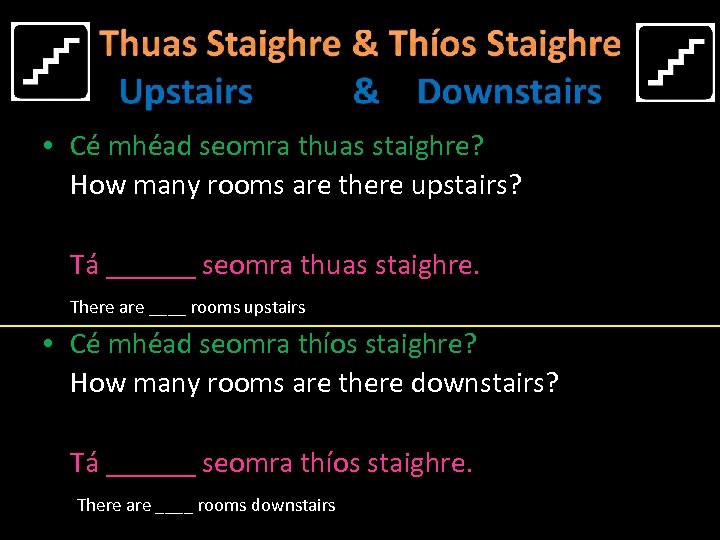  • Cé mhéad seomra thuas staighre? How many rooms are there upstairs? Tá