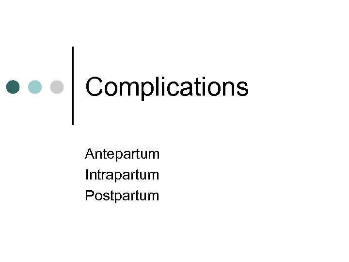 Complications Antepartum Intrapartum Postpartum 