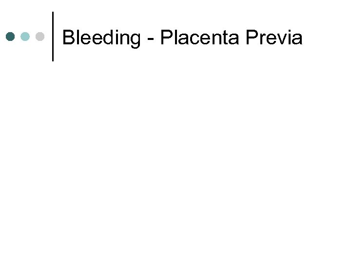 Bleeding - Placenta Previa 