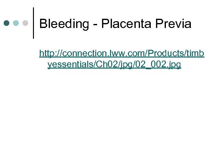 Bleeding - Placenta Previa http: //connection. lww. com/Products/timb yessentials/Ch 02/jpg/02_002. jpg 