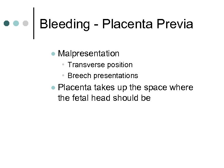Bleeding - Placenta Previa l Malpresentation • Transverse position • Breech presentations l Placenta