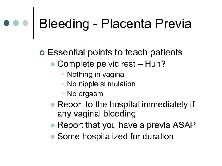 Bleeding - Placenta Previa ¢ Essential points to teach patients l Complete pelvic rest