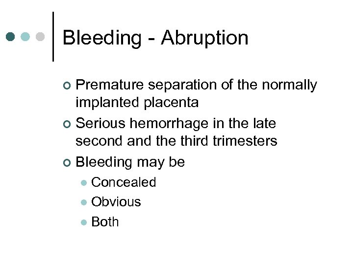Bleeding - Abruption Premature separation of the normally implanted placenta ¢ Serious hemorrhage in