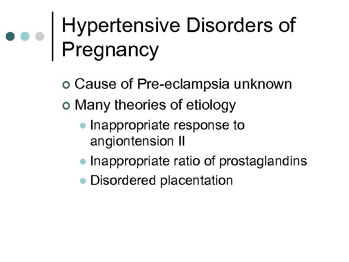 Hypertensive Disorders of Pregnancy Cause of Pre-eclampsia unknown ¢ Many theories of etiology ¢
