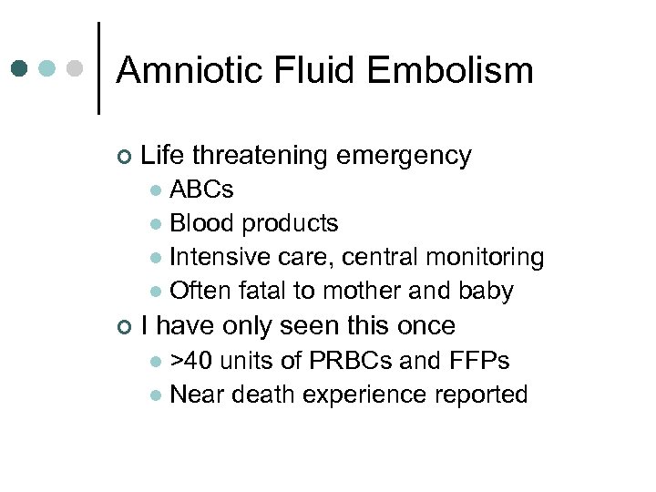 Amniotic Fluid Embolism ¢ Life threatening emergency ABCs l Blood products l Intensive care,