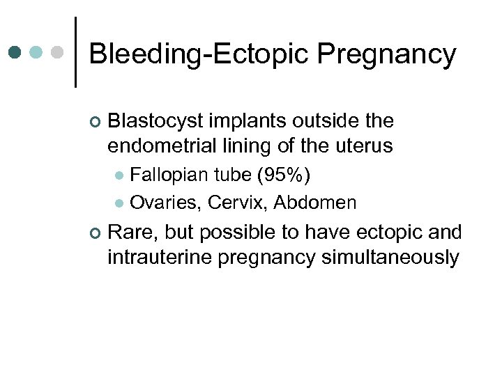 Bleeding-Ectopic Pregnancy ¢ Blastocyst implants outside the endometrial lining of the uterus Fallopian tube