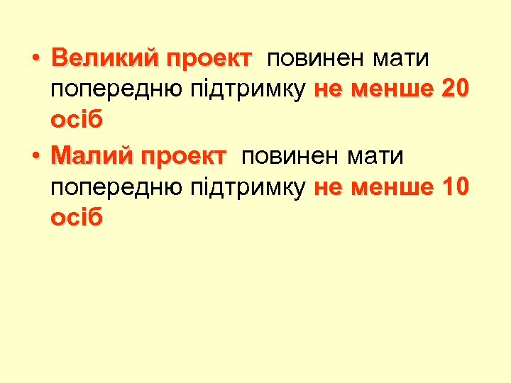  • Великий проект повинен мати попередню підтримку не менше 20 осіб • Малий