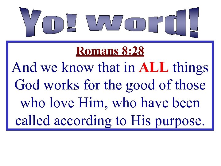 Romans 8: 28 And we know that in ALL things God works for the