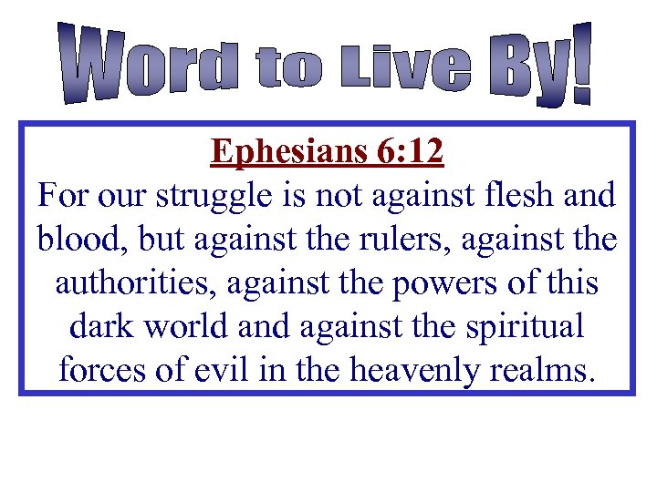 Ephesians 6: 12 For our struggle is not against flesh and blood, but against