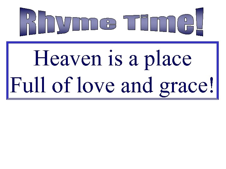 Heaven is a place Full of love and grace! 