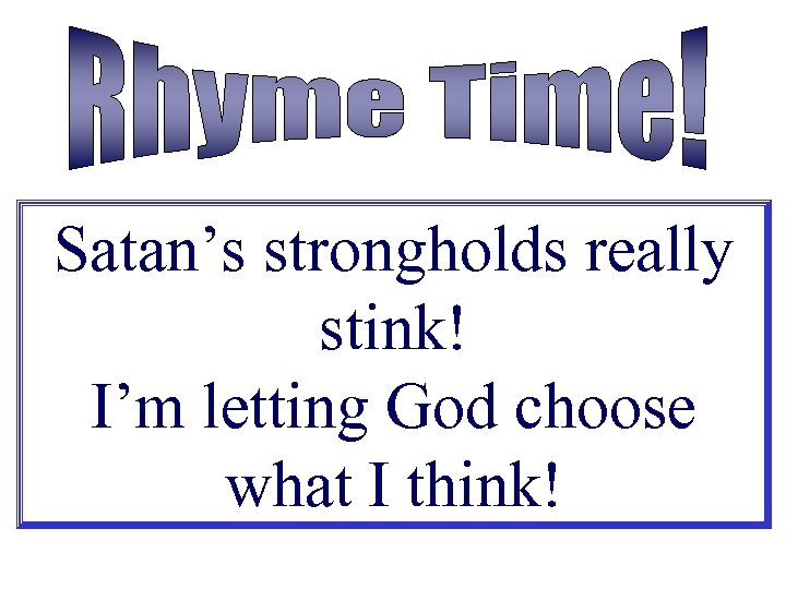 Satan’s strongholds really stink! I’m letting God choose what I think! 