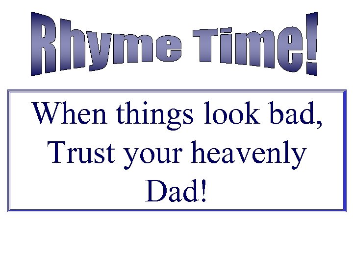 When things look bad, Trust your heavenly Dad! 