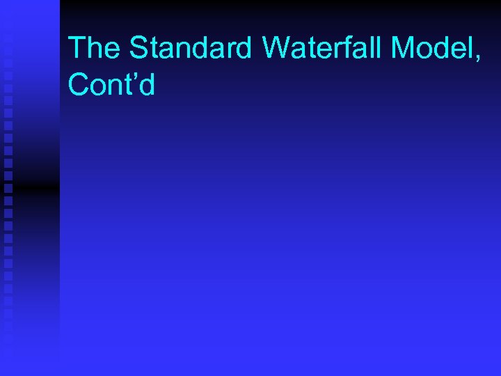 The Standard Waterfall Model, Cont’d 