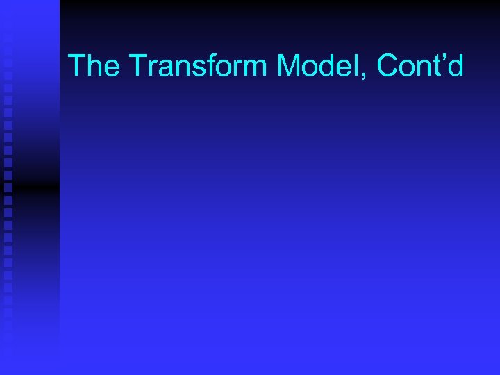 The Transform Model, Cont’d 