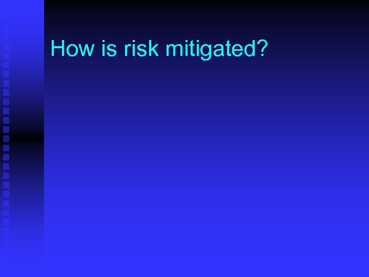 How is risk mitigated? 