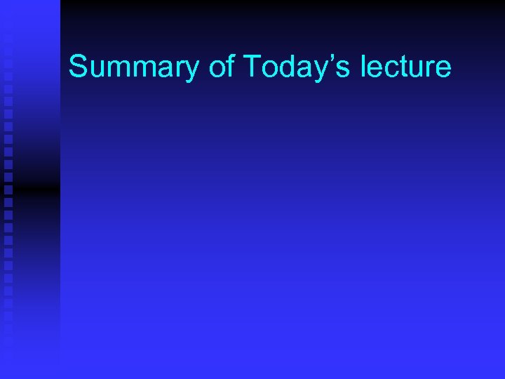 Summary of Today’s lecture 