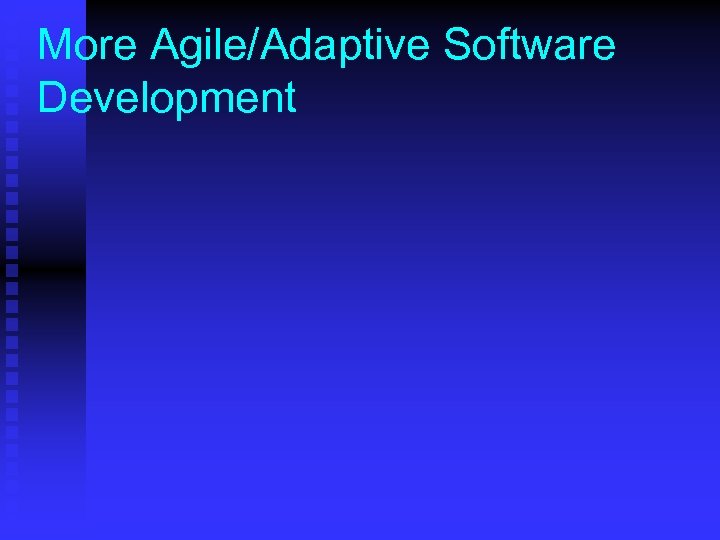 More Agile/Adaptive Software Development 