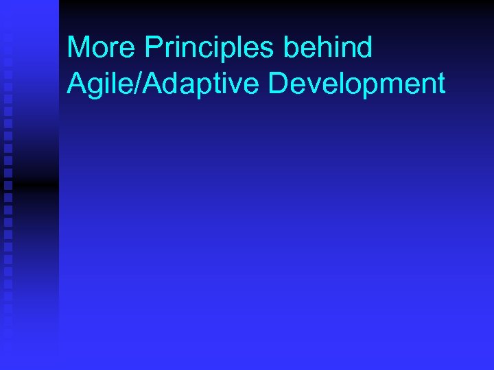 More Principles behind Agile/Adaptive Development 