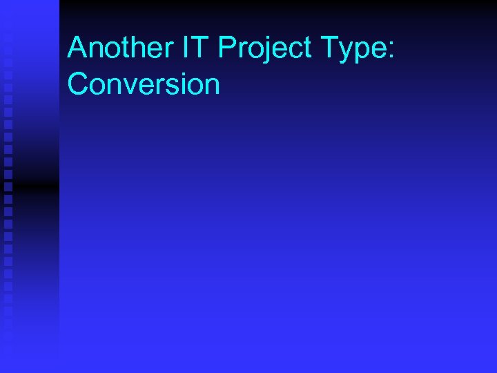 Another IT Project Type: Conversion 