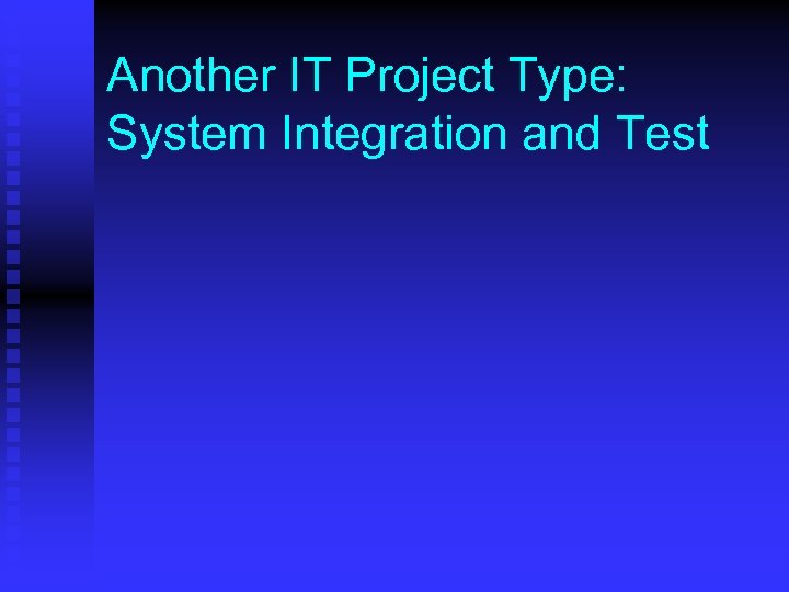 Another IT Project Type: System Integration and Test 