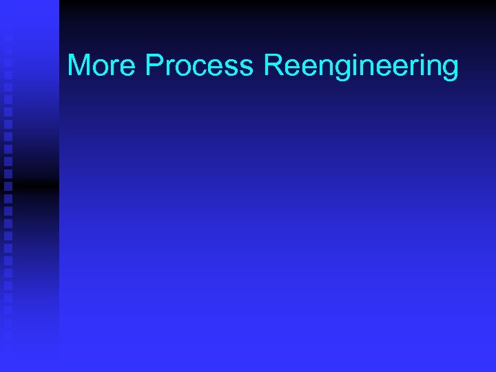 More Process Reengineering 