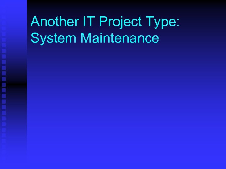 Another IT Project Type: System Maintenance 