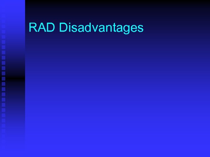 RAD Disadvantages 