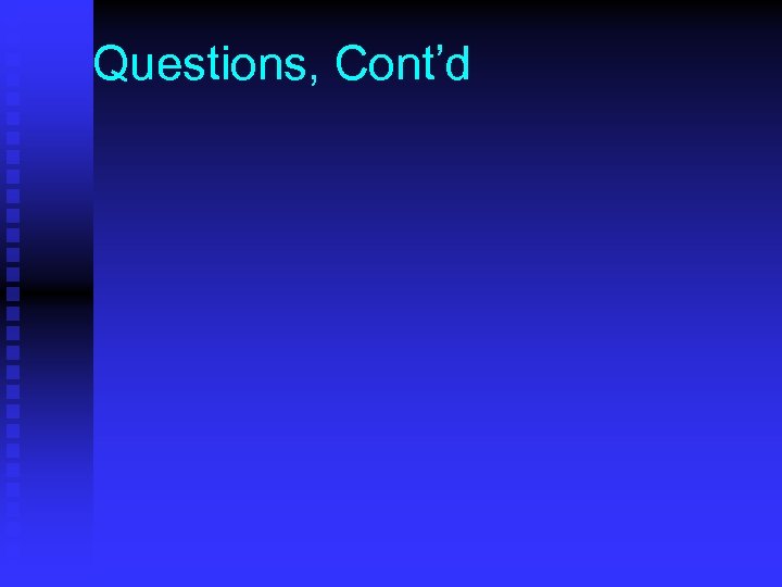 Questions, Cont’d 