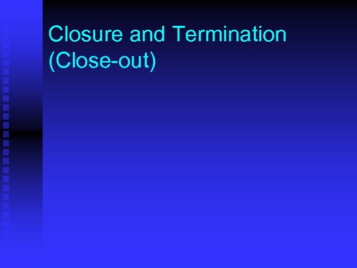 Closure and Termination (Close-out) 