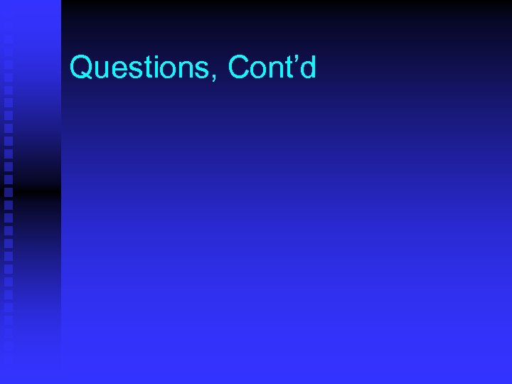 Questions, Cont’d 