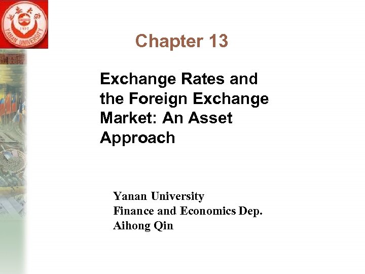 Chapter 13 Exchange Rates and the Foreign Exchange Market: An Asset Approach Yanan University