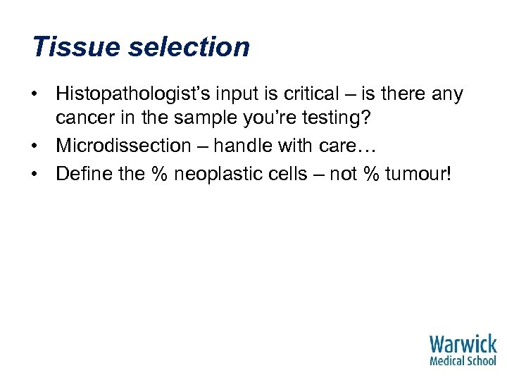 Tissue selection • Histopathologist’s input is critical – is there any cancer in the