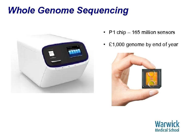Whole Genome Sequencing • P 1 chip – 165 million sensors • £ 1,