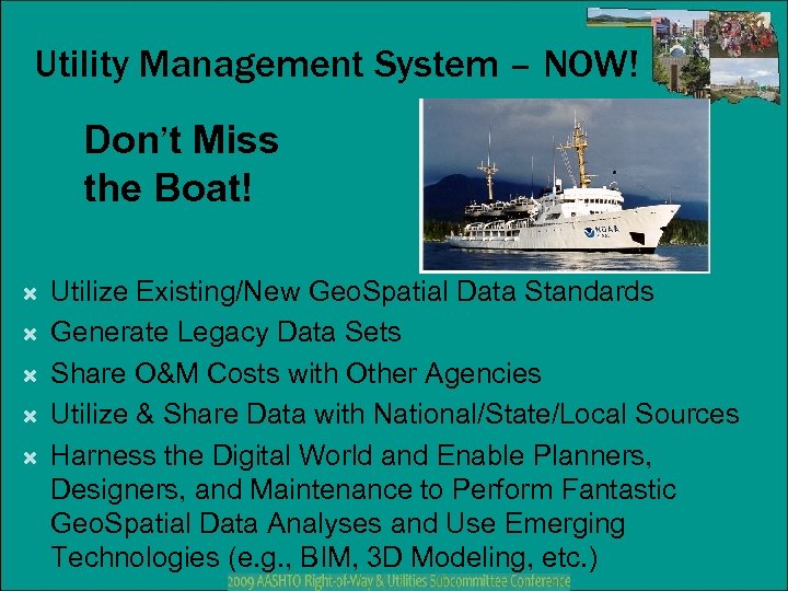 Utility Management System – NOW! Don’t Miss the Boat! Utilize Existing/New Geo. Spatial Data