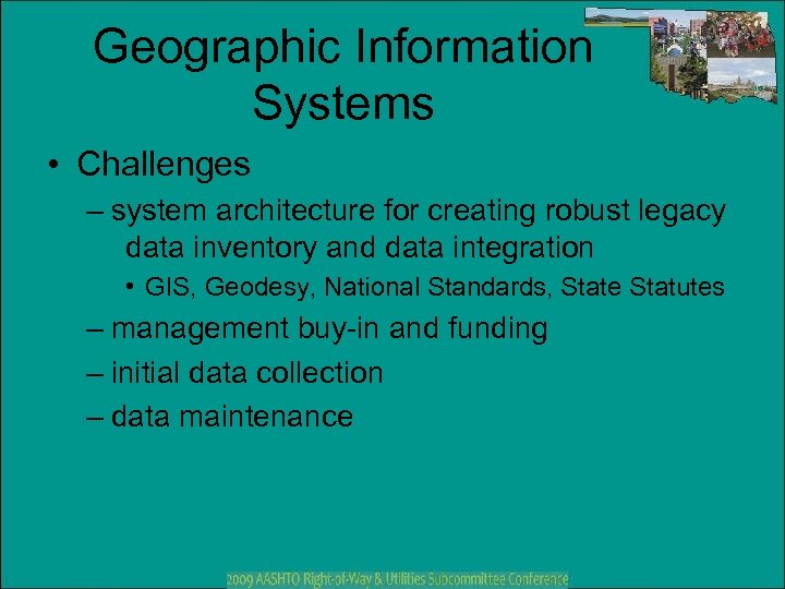 Geographic Information Systems • Challenges – system architecture for creating robust legacy data inventory