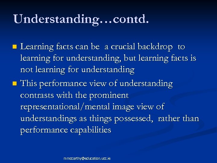 Understanding…contd. Learning facts can be a crucial backdrop to learning for understanding, but learning
