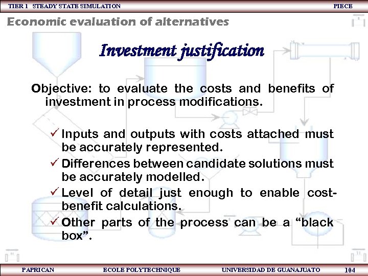 TIER 1 STEADY STATE SIMULATION PIECE Economic evaluation of alternatives Investment justification Objective: to