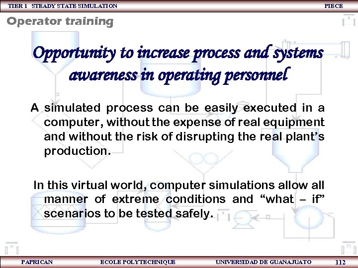 TIER 1 STEADY STATE SIMULATION PIECE Operator training Opportunity to increase process and systems