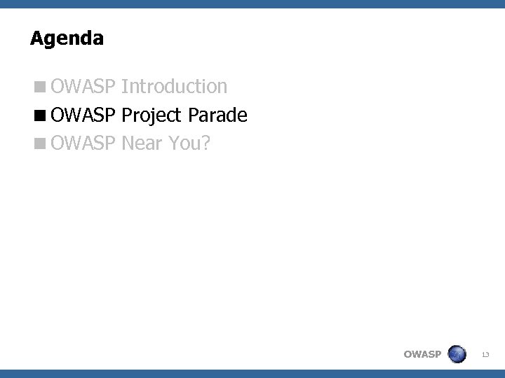 Agenda <OWASP Introduction <OWASP Project Parade <OWASP Near You? OWASP 13 