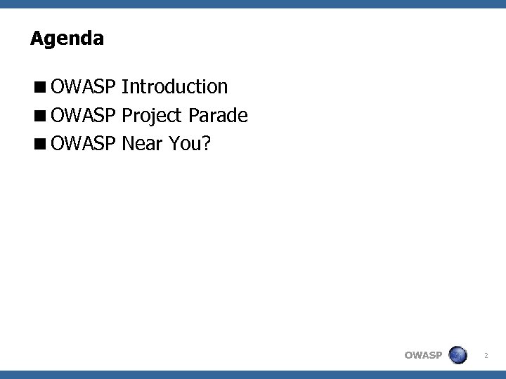 Agenda <OWASP Introduction <OWASP Project Parade <OWASP Near You? OWASP 2 