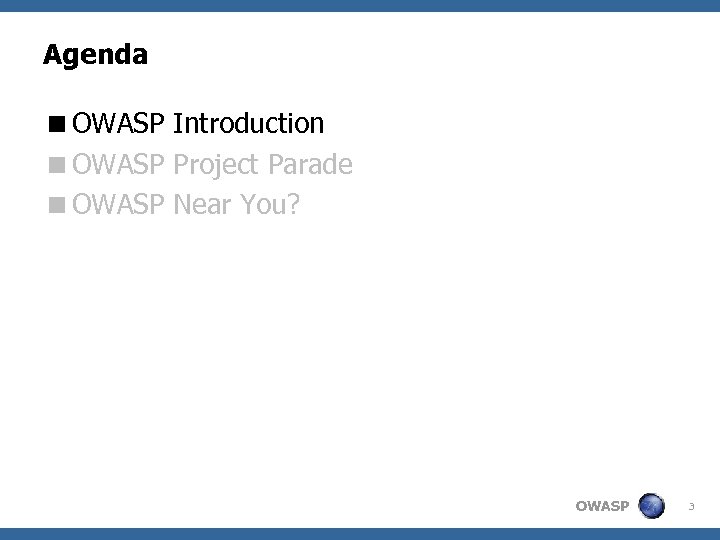 Agenda <OWASP Introduction <OWASP Project Parade <OWASP Near You? OWASP 3 